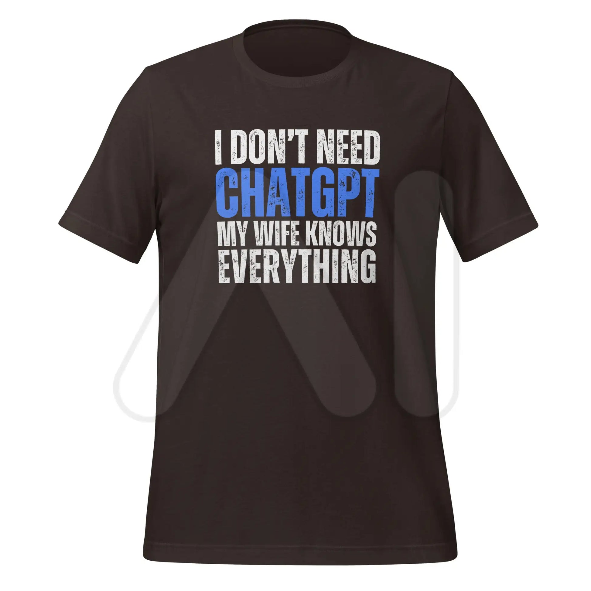 I Don’t Need ChatGPT My Wife Knows Everything T-Shirt (unisex) - Brown / M