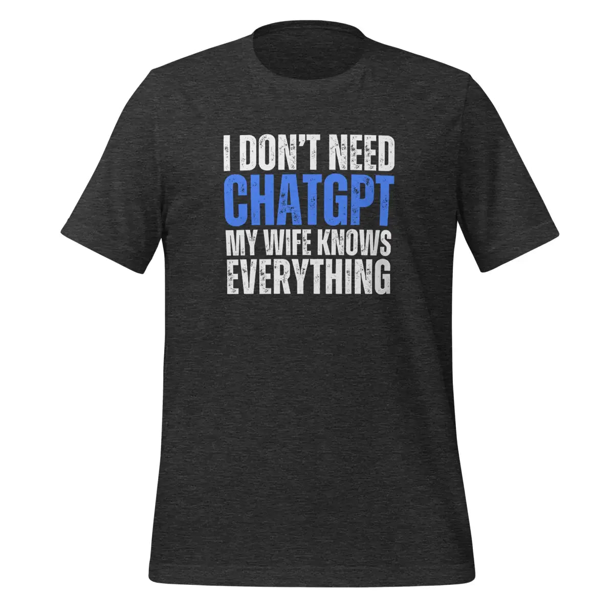 I Don’t Need ChatGPT My Wife Knows Everything T-Shirt (unisex) - Dark Grey Heather / M