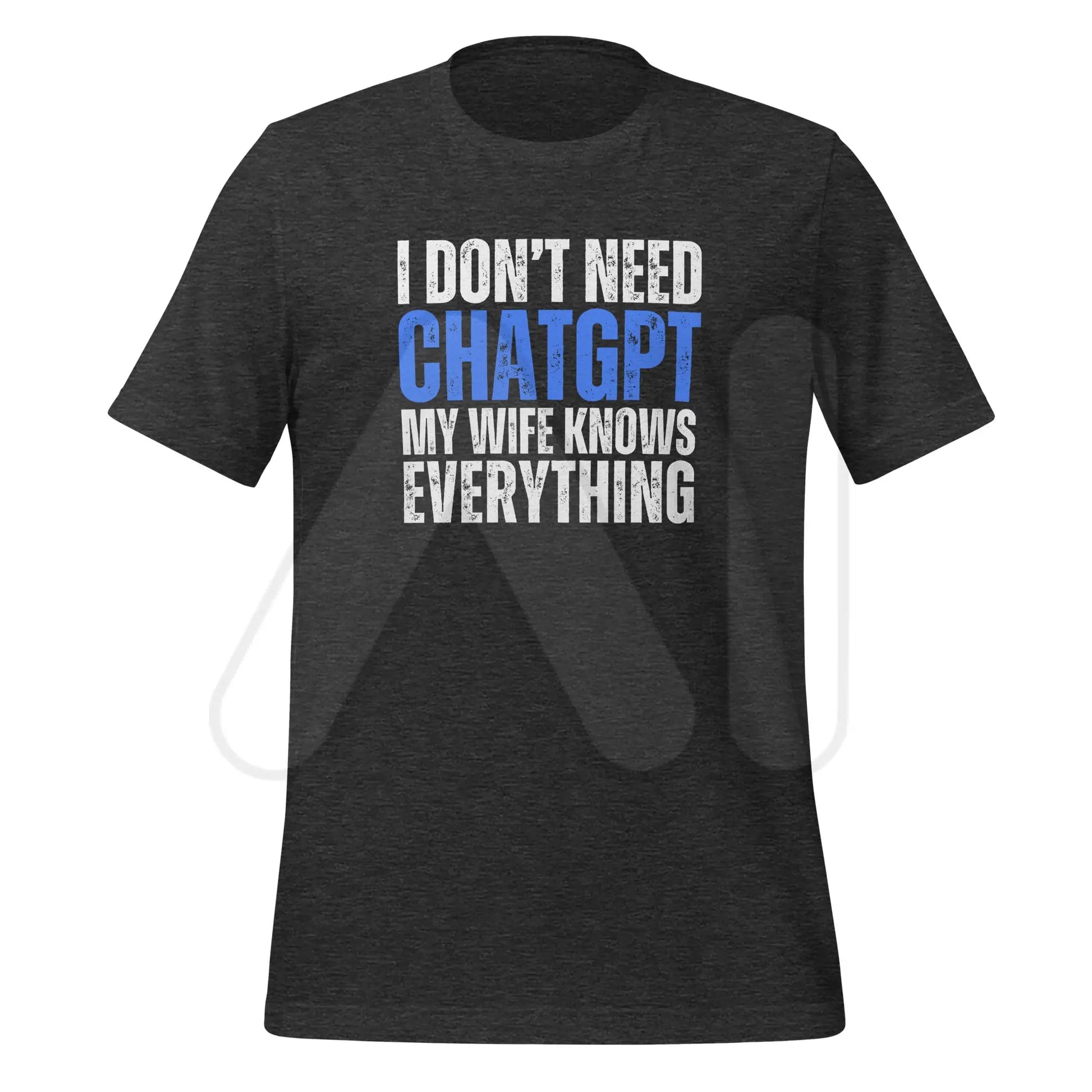 I Don’t Need ChatGPT My Wife Knows Everything T-Shirt (unisex) - Dark Grey Heather / M