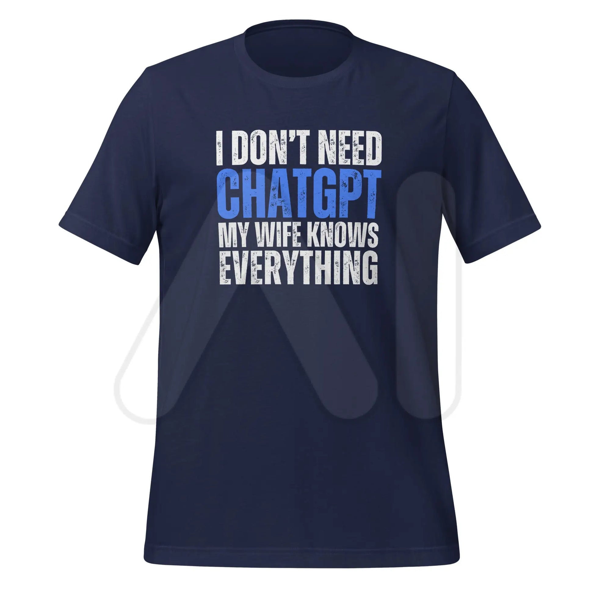 I Don’t Need ChatGPT My Wife Knows Everything T-Shirt (unisex) - Navy / M