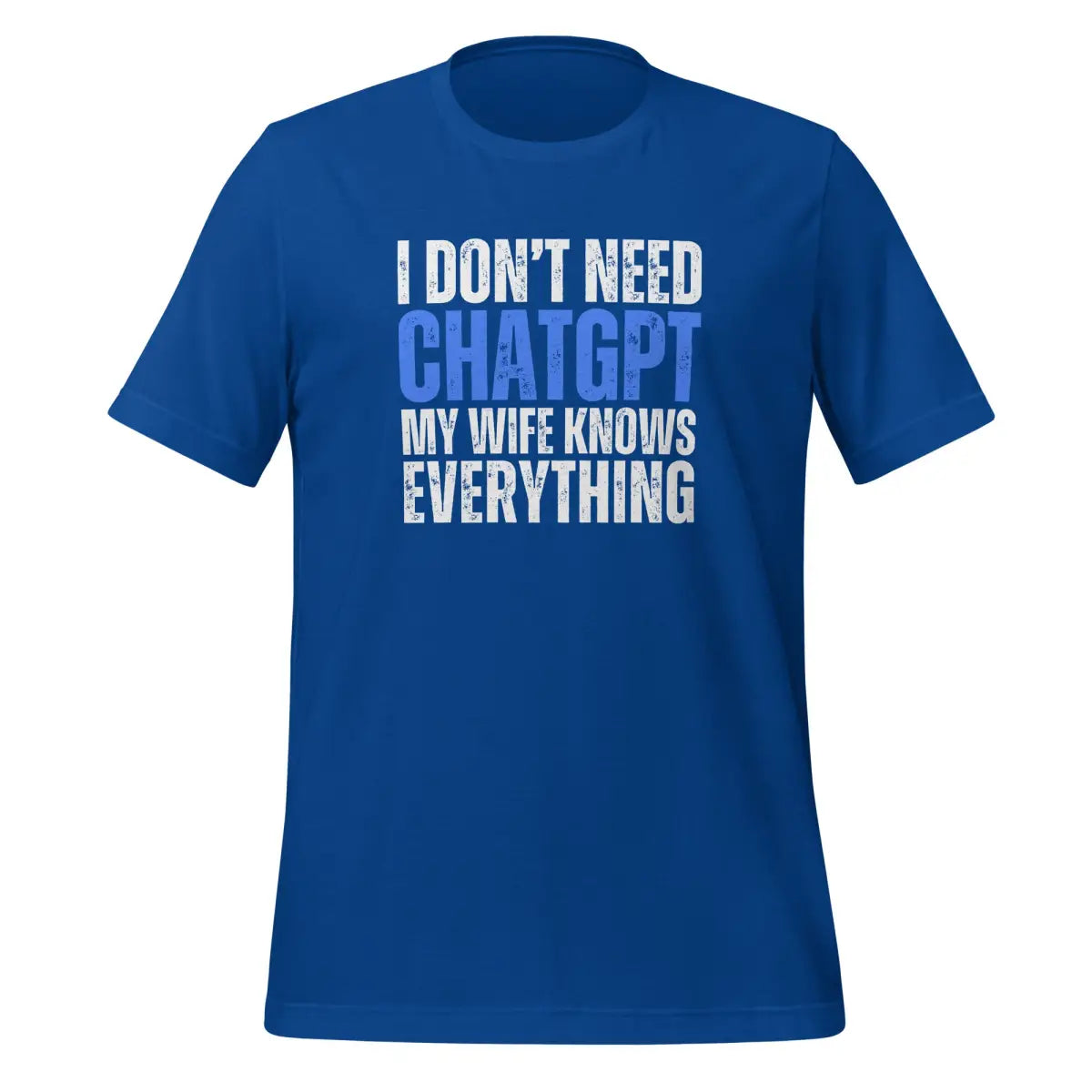 I Don’t Need ChatGPT My Wife Knows Everything T-Shirt (unisex) - True Royal / M