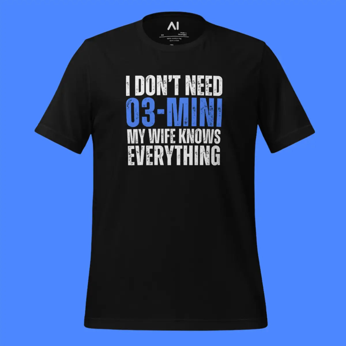 I Don’t Need o3-mini My Wife Knows Everything T-Shirt (unisex)