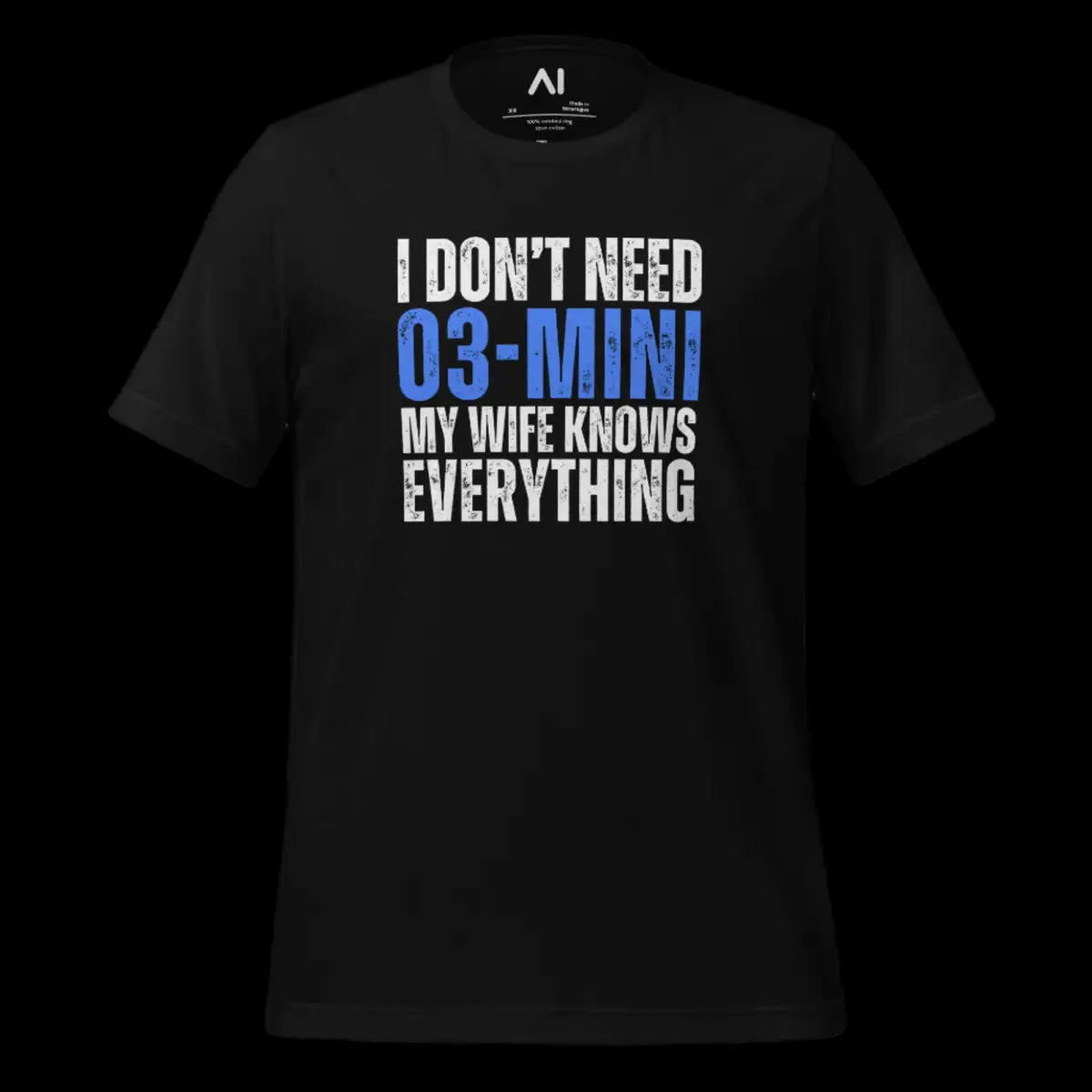 I Don’t Need o3-mini My Wife Knows Everything T-Shirt (unisex)