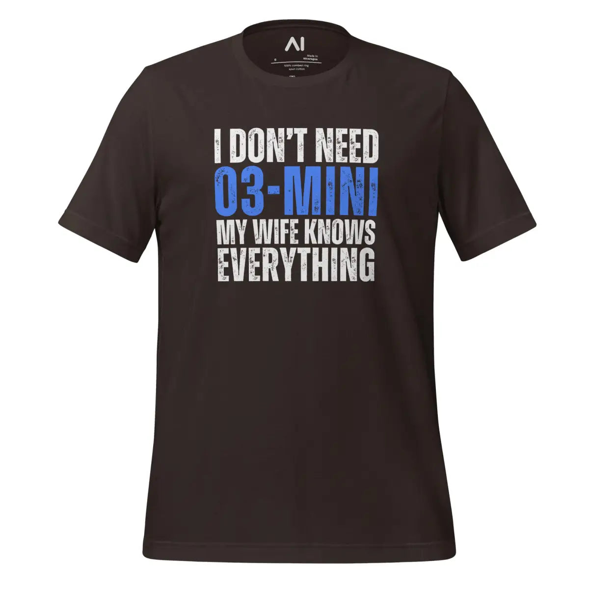 I Don’t Need o3-mini My Wife Knows Everything T-Shirt (unisex) - Brown / M