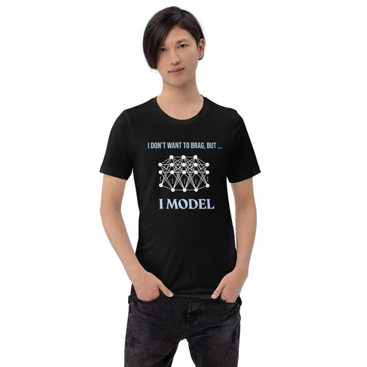 The i Don’t Want to Brag but i Model T-shirt 2 (unisex).