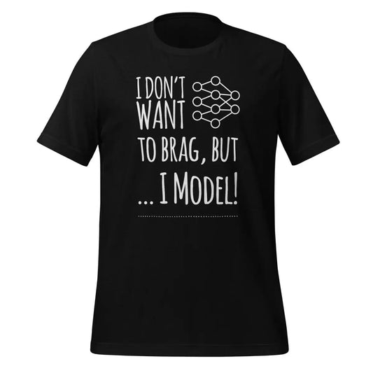 I don’t want to Brag but I Model T-Shirt (unisex) - Black / M