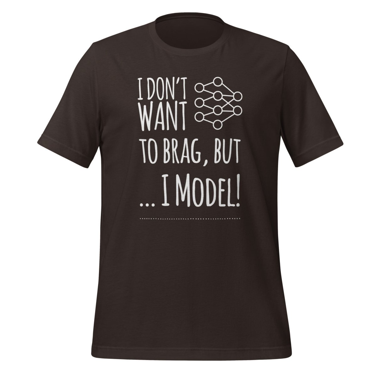 I don't want to Brag but I Model T-Shirt (unisex) - Brown - AI Store