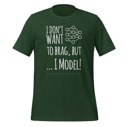 I don't want to Brag but I Model T-Shirt (unisex) - Forest - AI Store