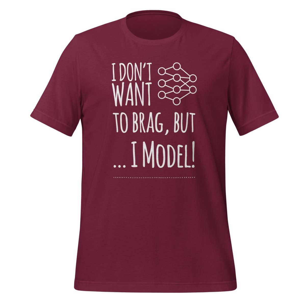 I don't want to Brag but I Model T-Shirt (unisex) - Maroon - AI Store