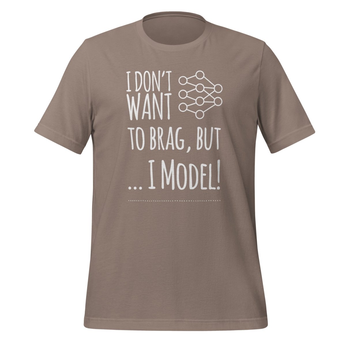 I don't want to Brag but I Model T-Shirt (unisex) - Pebble - AI Store