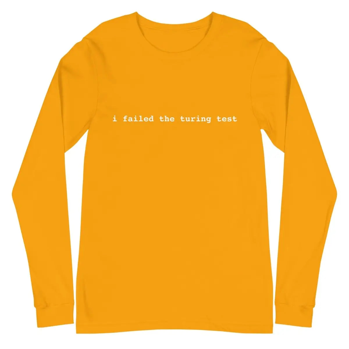 I Failed the Turing Test Long Sleeve T-Shirt 2 (unisex) - Gold / M