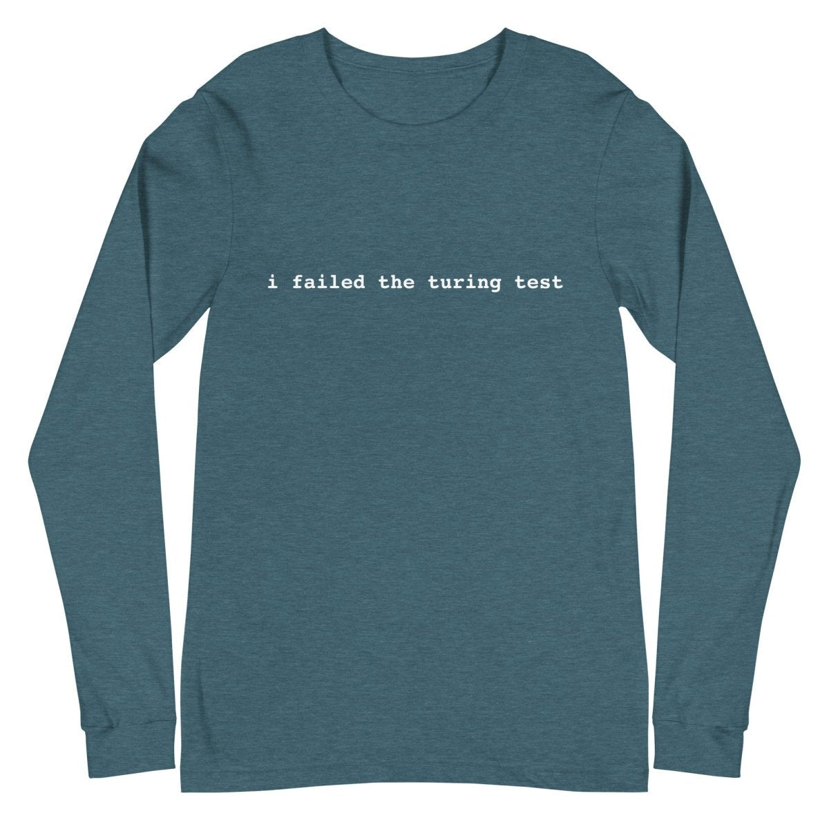 I Failed the Turing Test Long Sleeve T-Shirt 2 (unisex) - Heather Deep Teal - AI Store