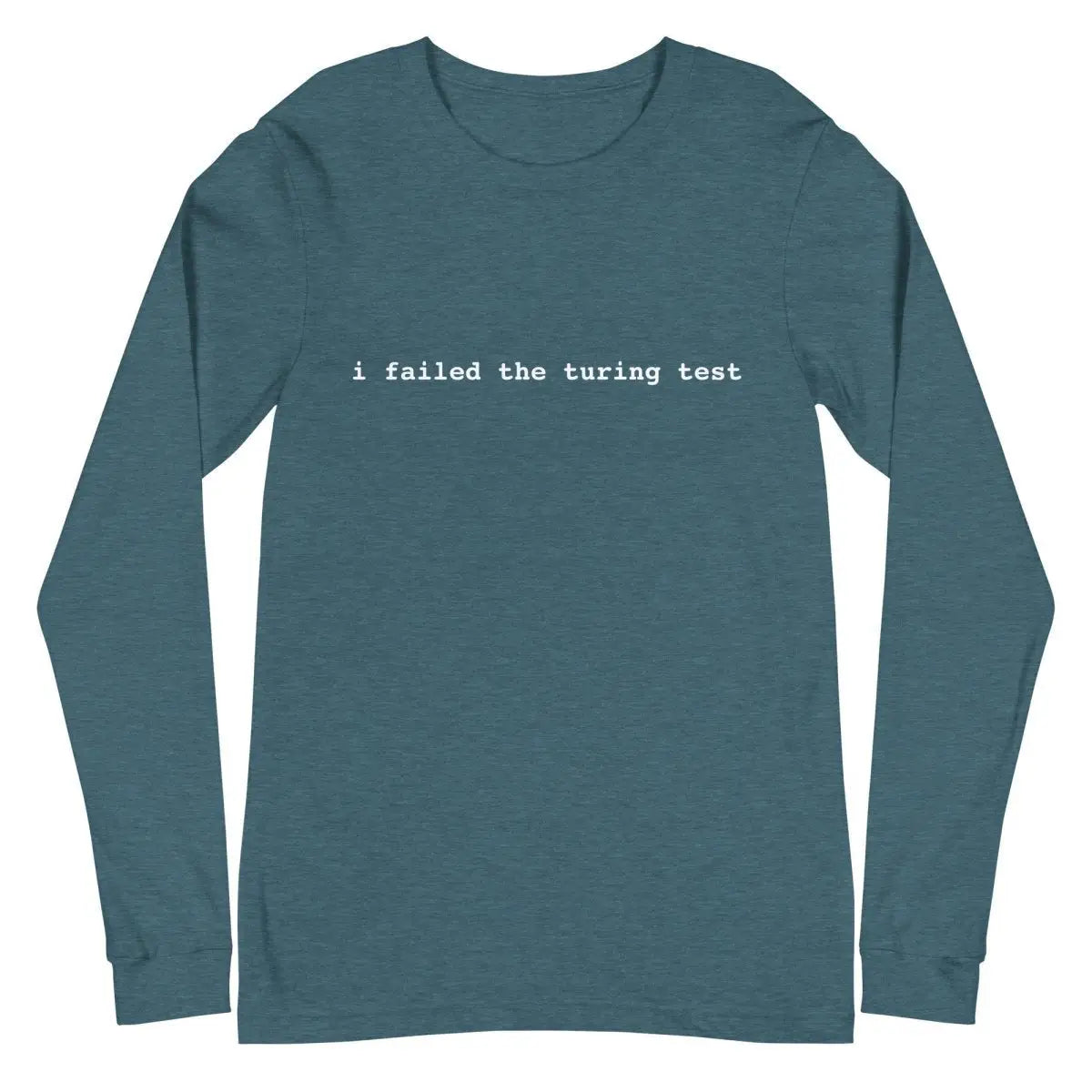 I Failed the Turing Test Long Sleeve T-Shirt 2 (unisex) - Heather Deep Teal / M