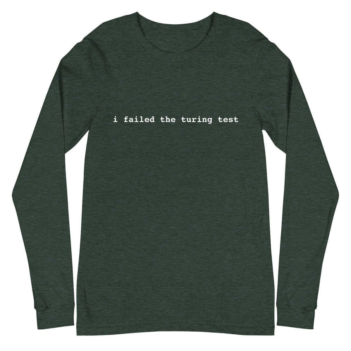 I Failed the Turing Test Long Sleeve T-Shirt 2 (unisex) - Heather Forest - AI Store