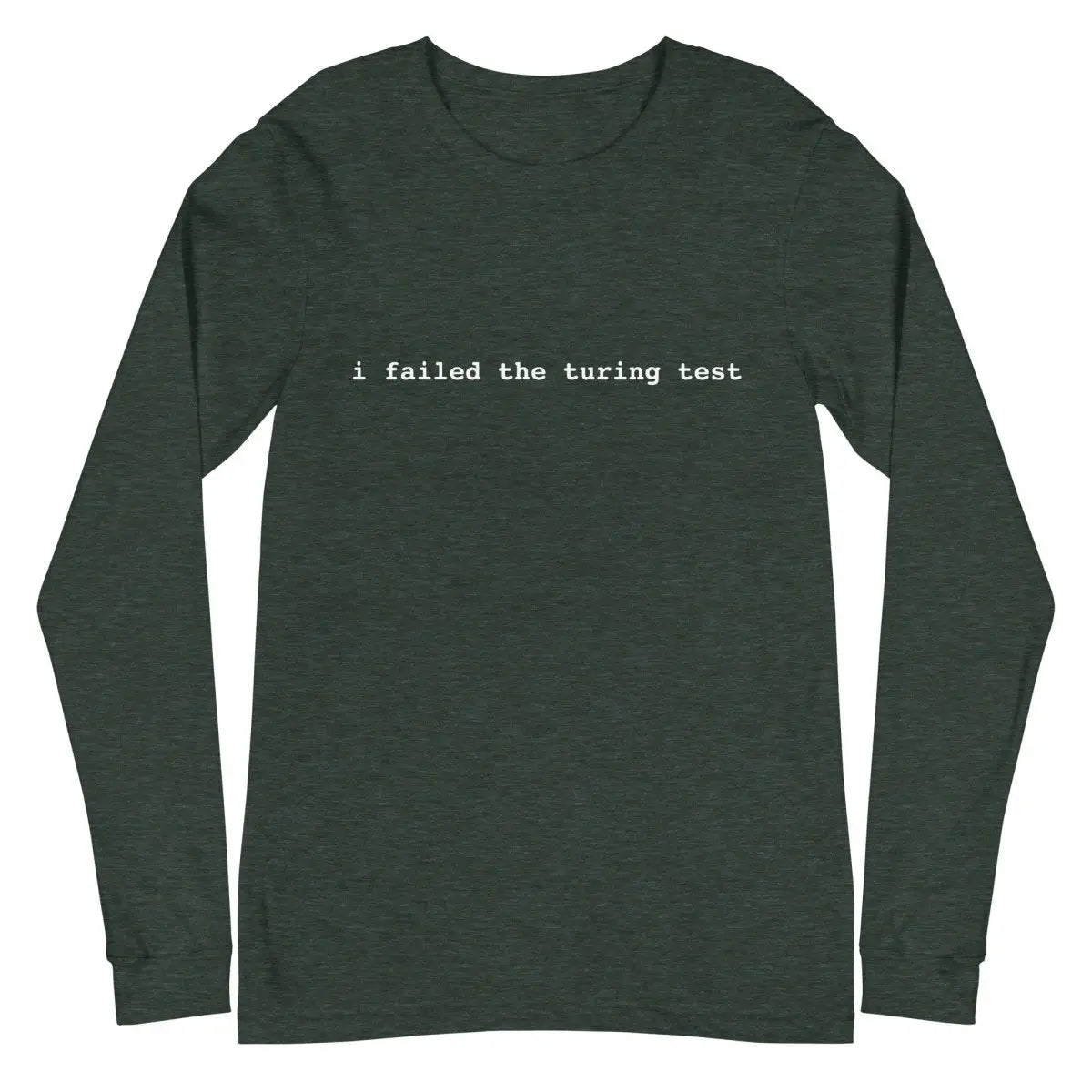 I Failed the Turing Test Long Sleeve T-Shirt 2 (unisex) - Heather Forest / M