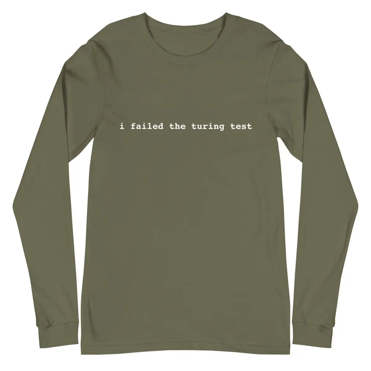 I Failed the Turing Test Long Sleeve T-Shirt 2 (unisex) - Military Green / M