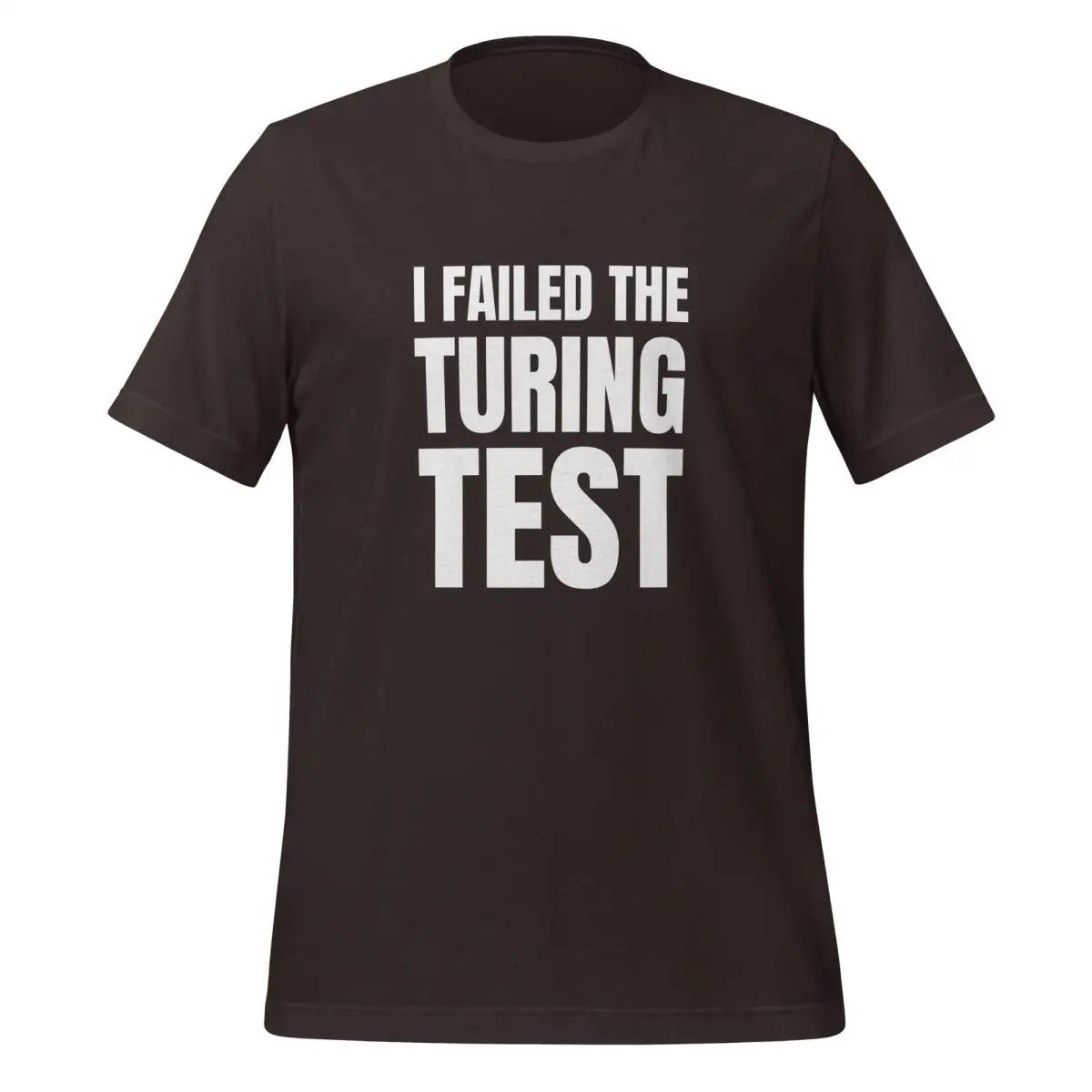 I Failed the Turing Test T-Shirt (unisex) - Brown / M