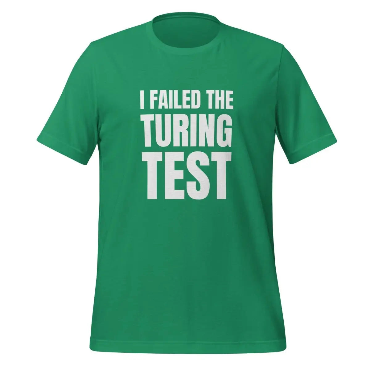 I Failed the Turing Test T-Shirt (unisex) - Kelly / M