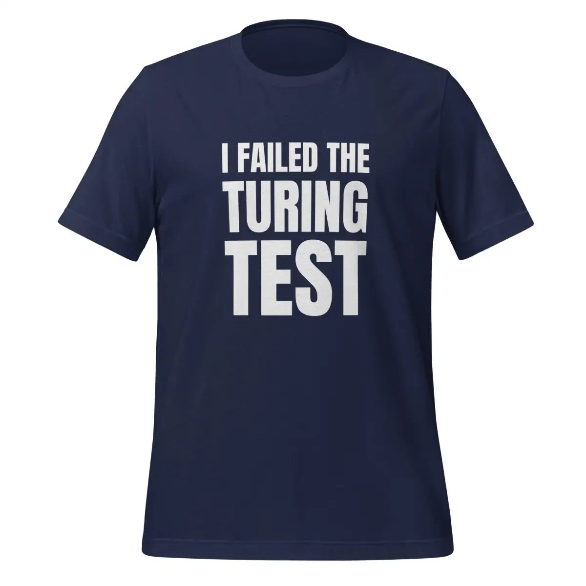 I Failed the Turing Test T-Shirt (unisex) - Navy / M