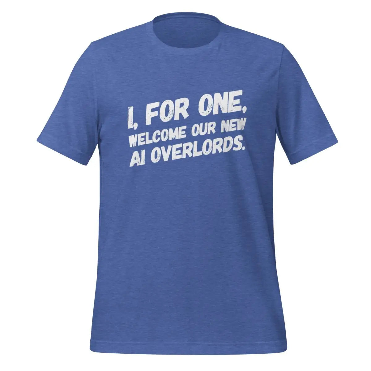 The i for one Welcome our New Robot Overlords T-shirt 2 (unisex) Heather True Royal / m.