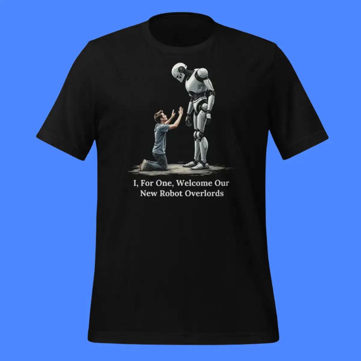 I For One Welcome Our New Robot Overlords T-Shirt (unisex)