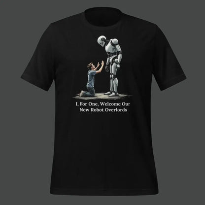 I For One Welcome Our New Robot Overlords T-Shirt (unisex)