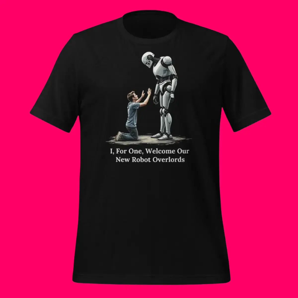 I For One Welcome Our New Robot Overlords T-Shirt (unisex)