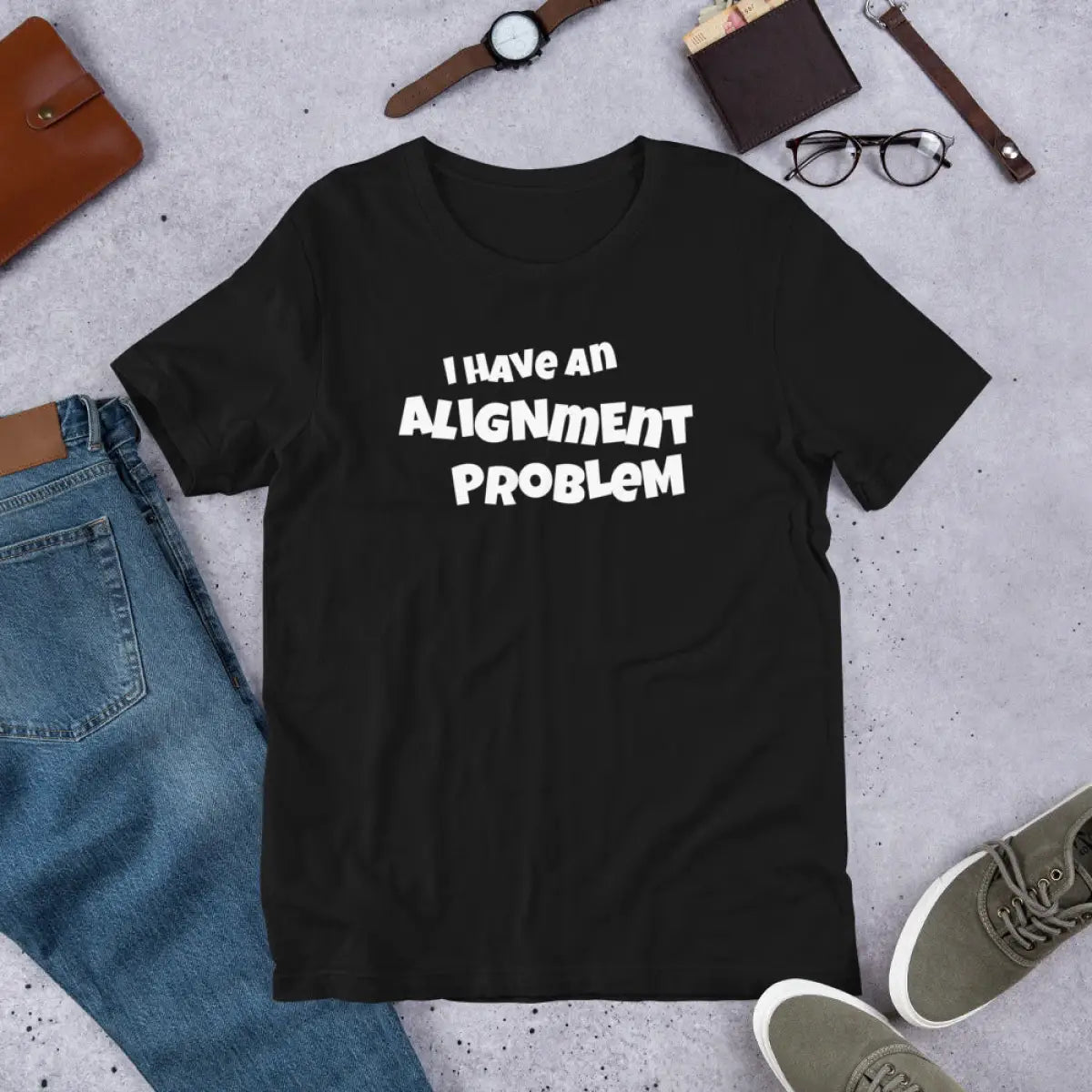 The i have an Alignment Problem T-shirt (unisex).