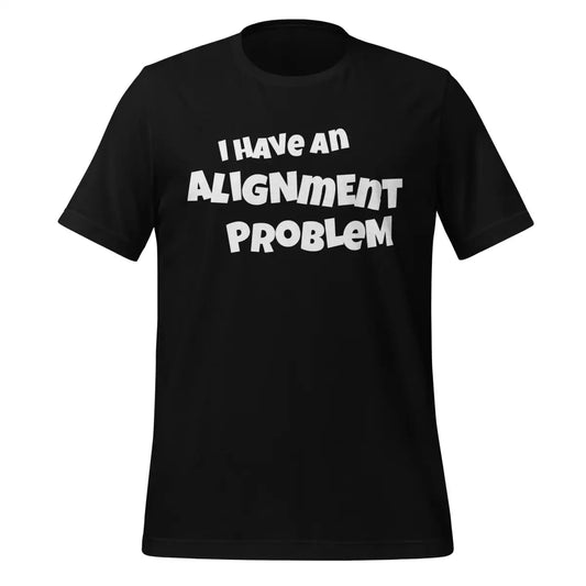 The i have an Alignment Problem T-shirt (unisex) Black / m.