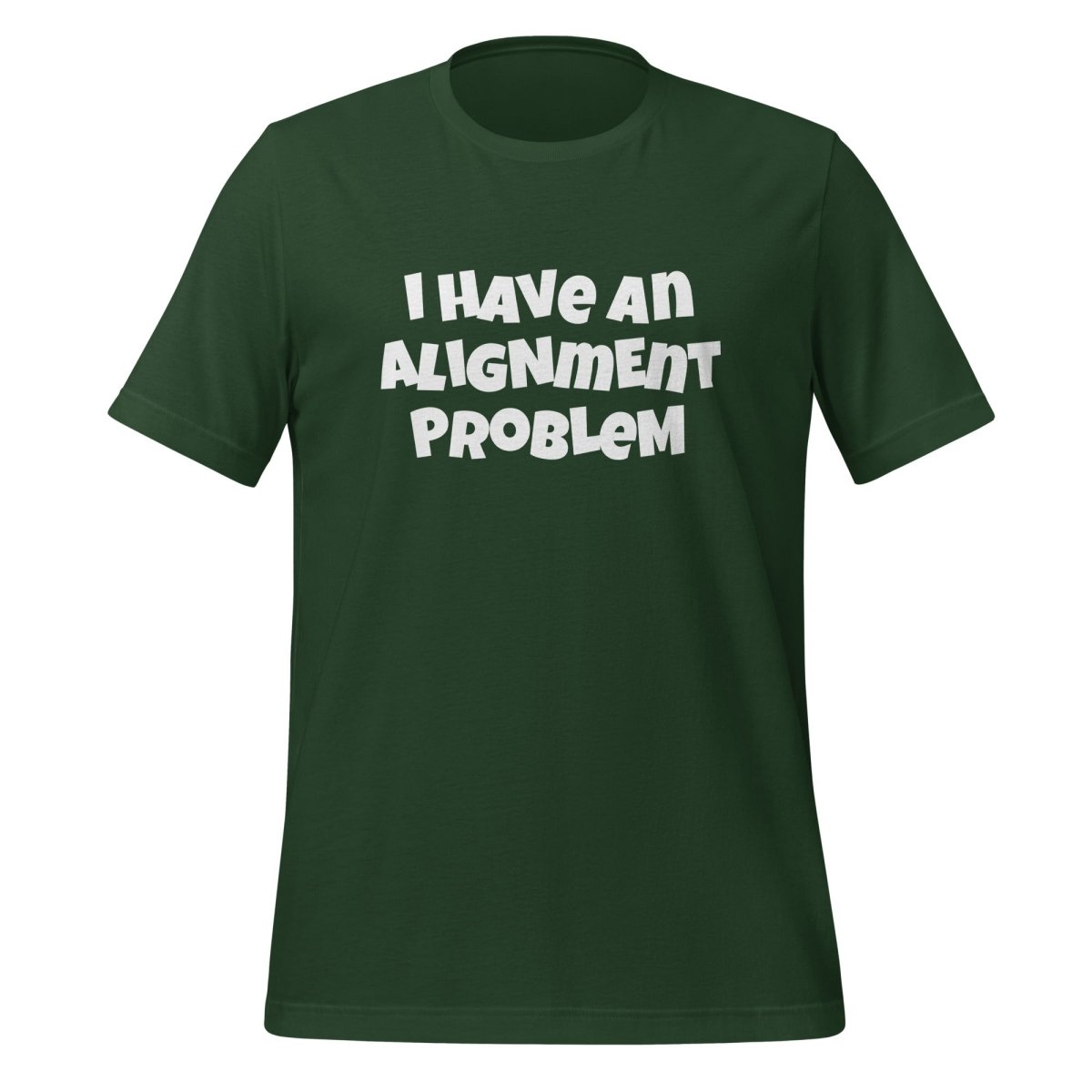 I HAVe An ALIGNmENT PROBLeM T-Shirt (unisex) - Forest - AI Store