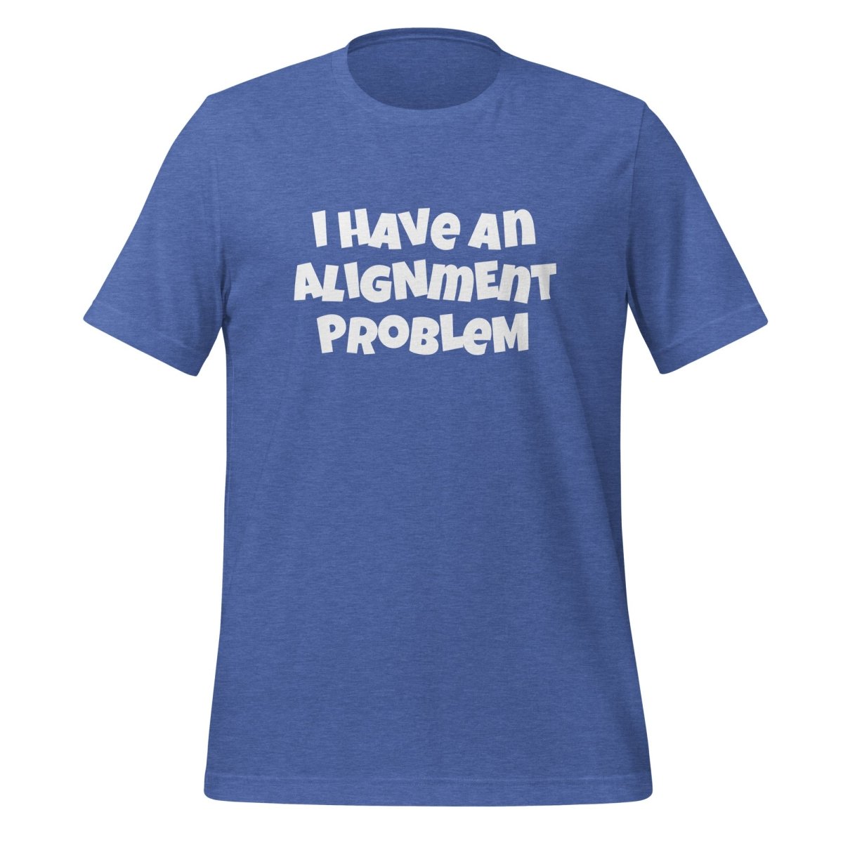 I HAVe An ALIGNmENT PROBLeM T-Shirt (unisex) - Heather True Royal - AI Store