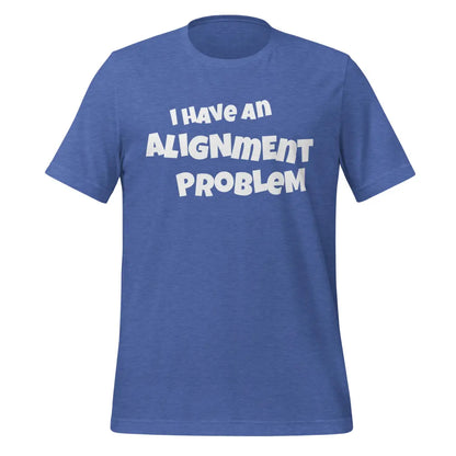 The i have an Alignment Problem T-shirt (unisex) Heather True Royal / m.