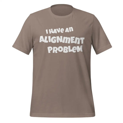 The i have an Alignment Problem T-shirt (unisex) Pebble / m.