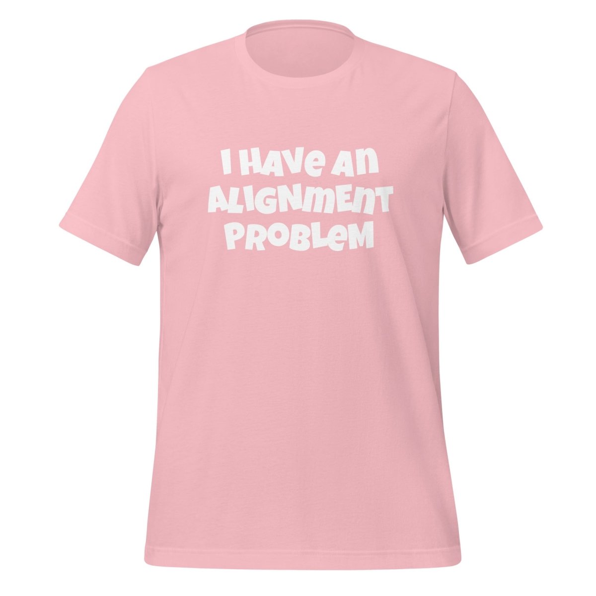 I HAVe An ALIGNmENT PROBLeM T-Shirt (unisex) - Pink - AI Store