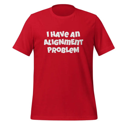 I HAVe An ALIGNmENT PROBLeM T-Shirt (unisex) - Red / M