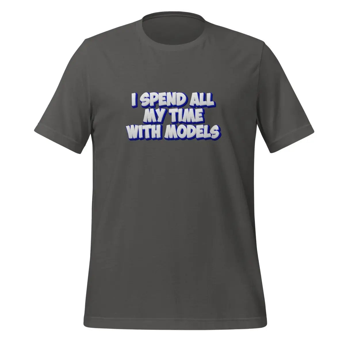 I SPEND ALL MY TIME WITH MODELS T-Shirt (unisex) - Asphalt / M