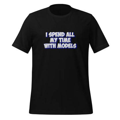 I SPEND ALL MY TIME WITH MODELS T-Shirt (unisex) - Black / M