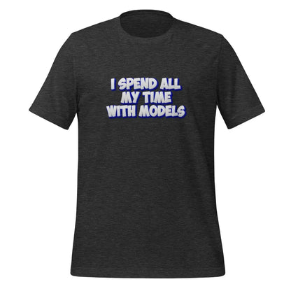 I SPEND ALL MY TIME WITH MODELS T-Shirt (unisex) - Dark Grey Heather / M