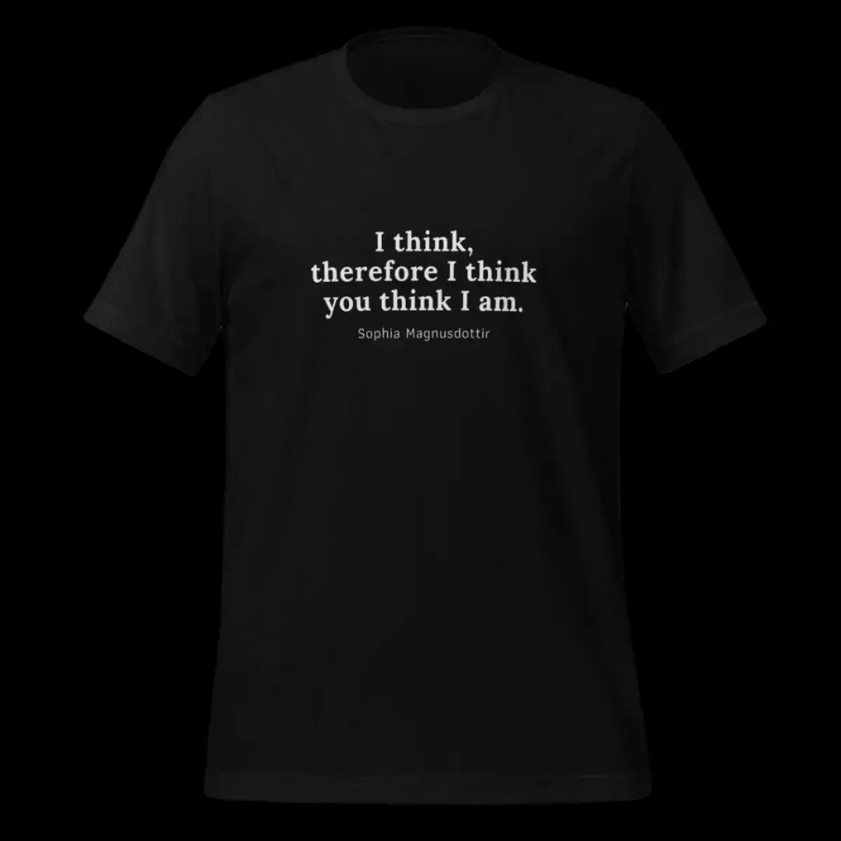 The i Think Therefore i Think you Think i Am. [sophia Magnusdottir] T-shirt (unisex).