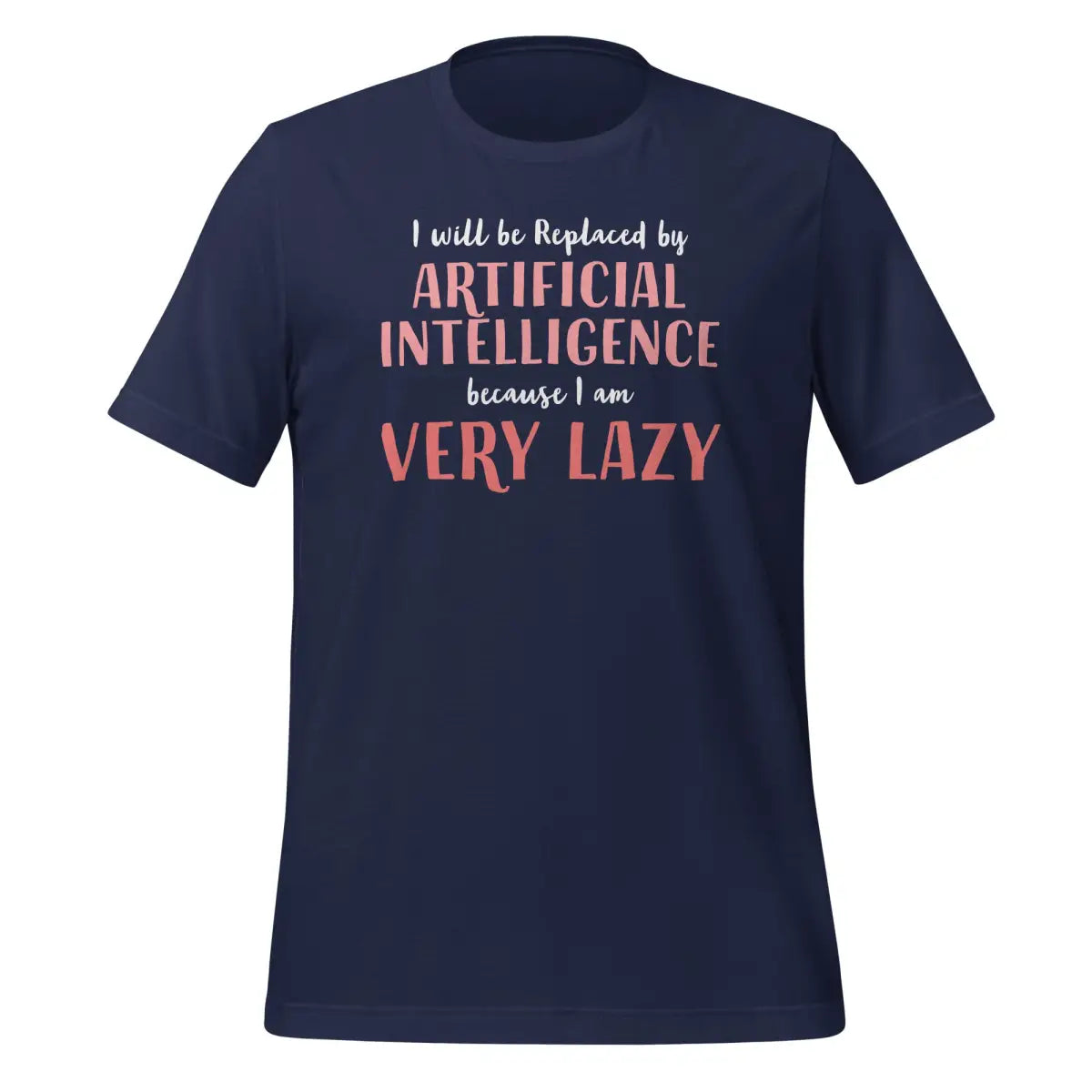 I will be replaced by AI - for Very Lazy People T-Shirt (unisex) - Navy / M