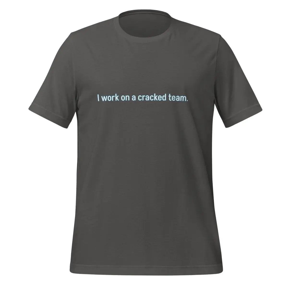 I work on a cracked team. T-Shirt (unisex) - Asphalt / M