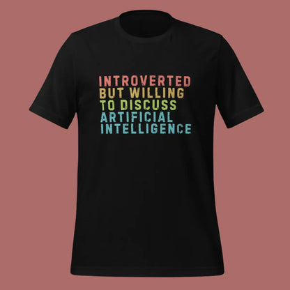 The Introverted Willing to Discuss Ai T-shirt (unisex).