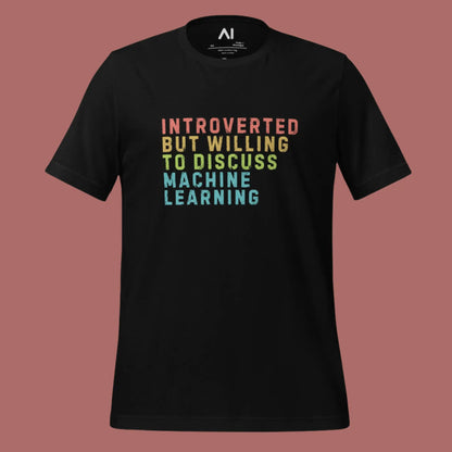 Introverted Willing to Discuss Machine Learning T-Shirt (unisex)