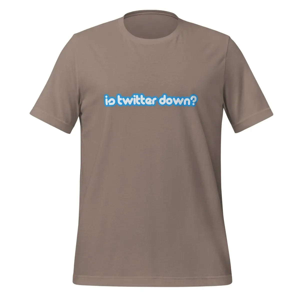 Is Twitter Down? T-Shirt (unisex) - Pebble / M