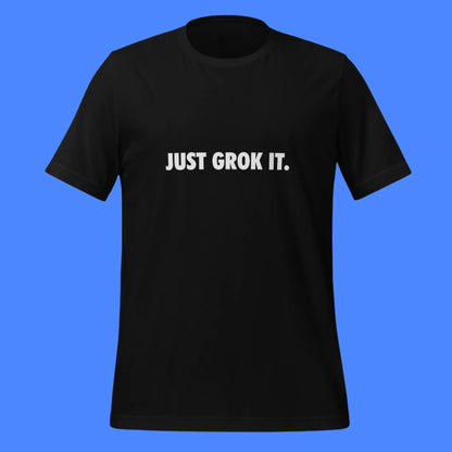 JUST GROK IT. T-Shirt (unisex)