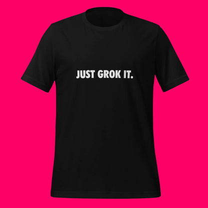 JUST GROK IT. T-Shirt (unisex)