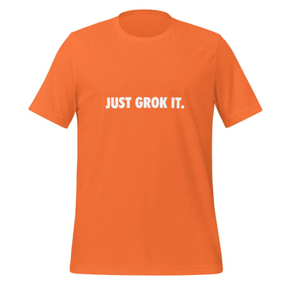 JUST GROK IT. T-Shirt (unisex) - Orange / M