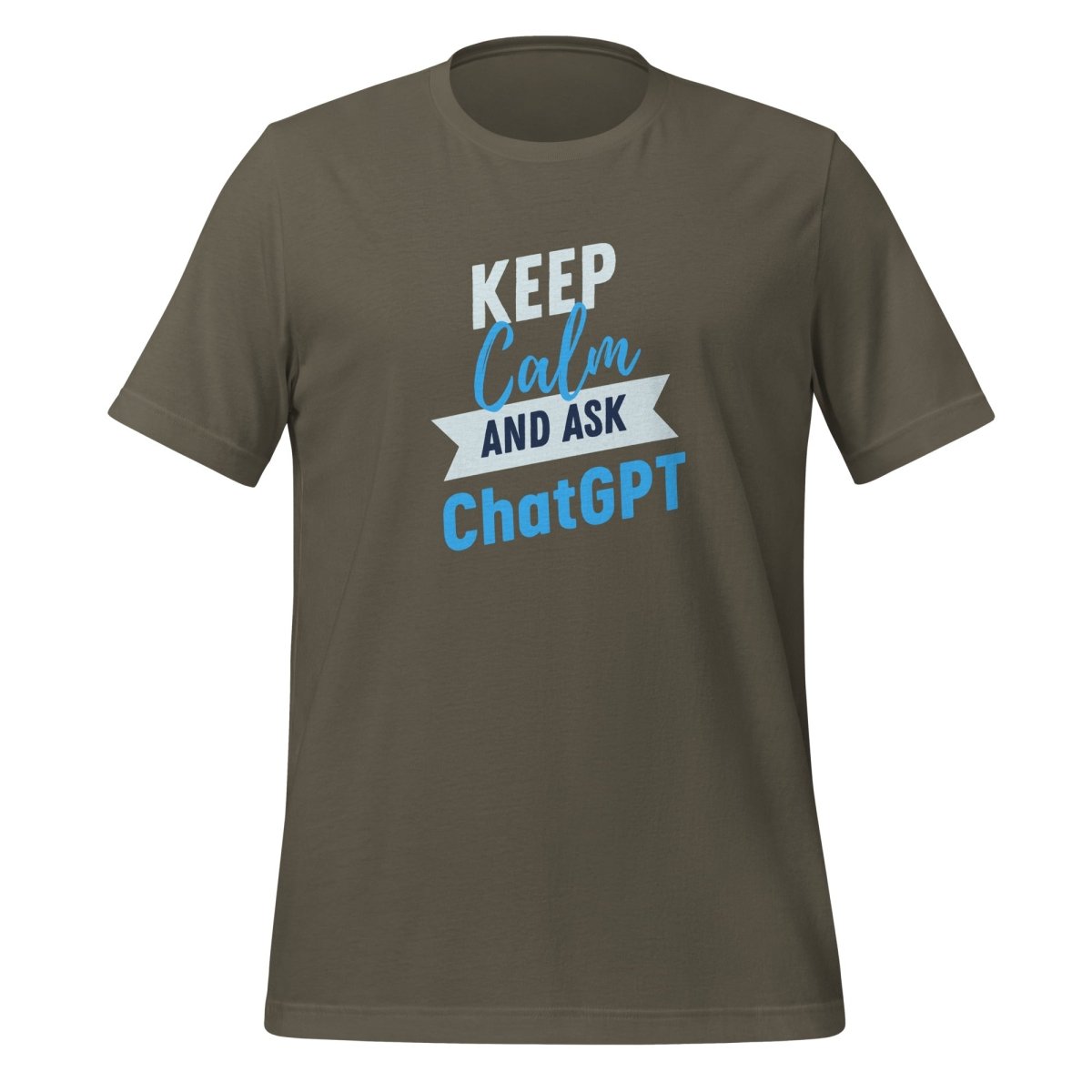 Keep Calm and Ask ChatGPT T-Shirt (unisex) - Army - AI Store