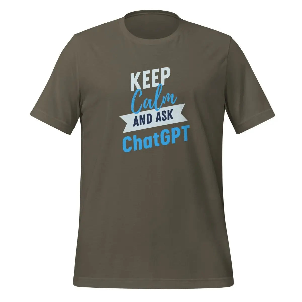 The Keep Calm and Ask Chatgpt T-shirt (unisex) Army / m.