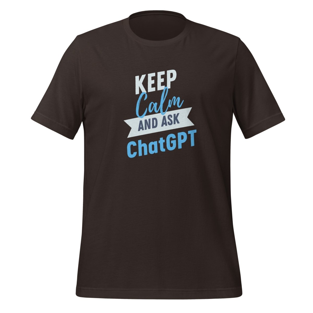 Keep Calm and Ask ChatGPT T-Shirt (unisex) - Brown - AI Store